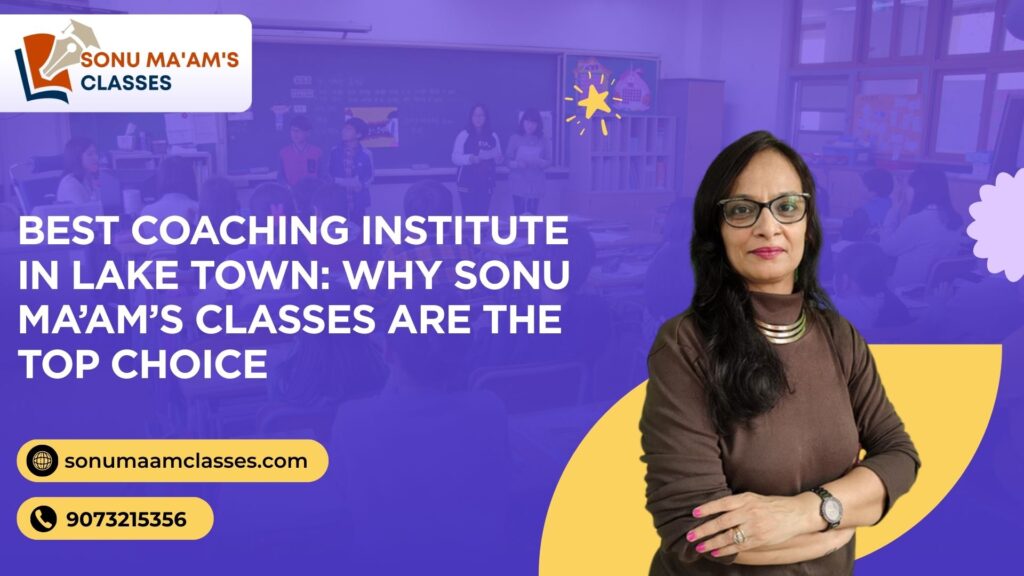 Best Coaching Institute in Lake Town: Why Sonu Ma’am’s Classes Are the Top Choice